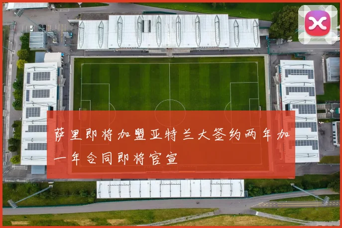 萨里即将加盟亚特兰大签约两年加一年合同即将官宣